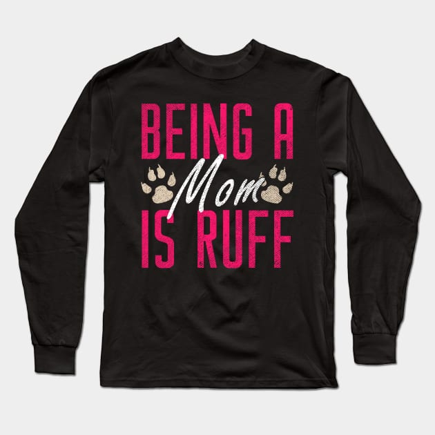 Funny Being A Mom Is Ruff Dog Momma Owner Long Sleeve T-Shirt by theperfectpresents